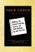 Your Coach (in a Book) : Mastering the Trickiest Leadership, Business, and Career Challenges You Will Ever Face cover