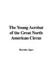 The Young Acrobat of the Great North American Circus [Click for larger image]