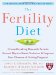 The Fertility Diet: Groundbreaking Research Reveals Natural Ways to Boost Ovulation & Improve Your Chances of Getting Pregnant