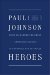 Heroes : From Alexander the Great and Julius Caesar to Churchill and De Gaulle cover