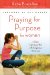 Praying For Purpose For Women : A Prayer Experience That Will Change Your Life Forever cover