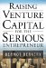 Raising Venture Capital for the Serious Entrepreneur cover