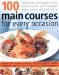 100 Main Courses for Every Occasion : Classic and Contemporary Meals, Family Favourites and Impressive Recipes You Can Absolutely Rely on cover