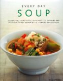 Every Day Soup : Sensational Soups for All Occasions  135 Inspiring and Delicious Recipes Shown in 230 Stunning Photographs [Click for larger image]