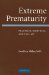 Extreme Prematurity : Practices, Bioethics And the Law cover