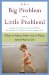 Is It a Big Problem or a Little Problem? : When to Worry, When Not to Worry, and What to Do cover