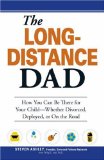 The Long-Distance Dad : How You Can Be There for Your Child-Whether Divorced, Deployed, or On-the-Road [Click for larger image]