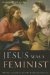 Jesus Was a Feminist : What the Gospels Reveal About His Revolutionary Perspective cover