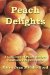 Peach Delights Cookbook : A Collection of Peach Recipes cover