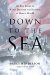  Down to the Sea: An Epic Story of Naval Disaster and Heroism in World War II