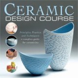 Ceramic Design Course : Principles, Practice, and Techniques a Complete Course for Ceramicists [Click for larger image]