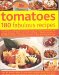  Tomatoes: The Definitive Cook's Guide To Choosing, Using and Preparing Tomatoes, And Creating Delectable Dishes With Them, Including A Detailed Directory of 40