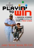 Playin' to Win : A Surgeon, Scientist and Parent Examines the Upside of Video Games [Click for larger image]