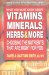  What You Must Know About Vitamins, Minerals, Herbs, & More: Choosing the Nutrients That Are Right for You