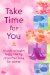 Take Time for You : A Book to Inspire Happy, Healthy, Stress-free Living for Women cover