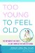Too Young to Feel Old : The Arthritis Doctor's 28-Day Formula for Pain-Free Living cover