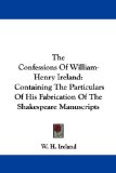 The Confessions of William-henry Ireland : Containing the Particulars of His Fabrication of the Shakespeare Manuscripts [Click for larger image]