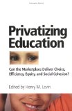 Privatizing Education : Can the School Marketplace Deliver Freedom of Choice, Efficiency, Equity, and Social Cohesion [Click for larger image]