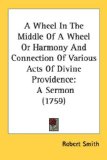A Wheel In The Middle Of A Wheel Or Harmony And Connection Of Various Acts Of Divine Providence : A Sermon 1759 [Click for larger image]