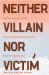Neither Villain Nor Victim : Empowerment and Agency Among Women Substance Abusers cover