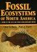  Fossil Ecosystems of North America: A Guide to the Sites And their Extraordinary Biotas