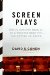 Screen Plays: How 25 Scripts Made It to a Theater Near You- For Better or Worse