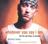 Whatever You Say I Am : The Life and Times of Eminem [Click for larger image]