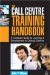 The Call Centre Training Handbook : A Complete Guide to Learning and Development in Contact Centres cover