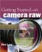  Getting Started with Camera Raw: How to Make Better Pictures Using Photoshop and Photoshop Elements