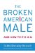 The Broken American Male : And How to Fix Him cover