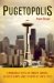 Pugetopolis : A Mossback Takes on Growth Addicts, Weather Wimps, and the Myth of Seattle Nice cover