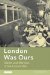 London Was Ours : Diaries and Memoirs of the London Blitz cover