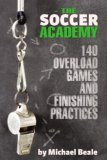 The Soccer Academy : 140 Overload Games and Finishing Practices [Click for larger image]