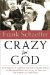  Crazy for God: How I Grew Up as One of the Elect, Helped Found the Religious Right, and Lived to Take All or Almost All of It Back