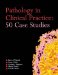 Pathology in Clinical Practice : 50 Case Studies cover