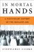 In Mortal Hands : A Cautionary History of the Nuclear Age cover
