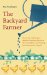 The Backyard Farmer : How to Grow Safe, Organic, Healthier Foods While Becoming More Self Sufficient and Reducing Your Environmental Footprint cover