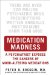 Medication Madness : A Scientist Exposes The Dangers Of Mood-Altering Medications cover