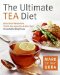The Ultimate Tea Diet: How Tea Can Boost Your Metabolism, Shrink Your Appetite, and Kick-Start Remarkable Weight Loss