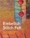 Embellish, Stitch, Felt : Using the Embellisher Machine and Needle-punch Techniques cover