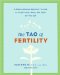 The Tao of Fertility: A Healing Chinese Medicine Program to Prepare Body, Mind, and Spirit for New Life