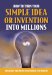How to Turn Your Simple Idea or Invention into Millions : Insider Secrets Your Need to Know cover