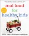  Real Food for Healthy Kids: 200+ Easy, Wholesome Recipes