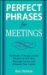  Perfect Phrases for Meetings: Hundreds of Ready-to-use Phrases to Get Your Message Across and Advance Your Career