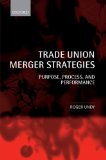 Trade Union Merger Strategies : Purpose, Process, and Performance [Click for larger image]