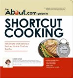 The About.com Guide to Shortcut Cooking : 225 Simple and Delicious Recipes for the Chef on the Go [Click for larger image]