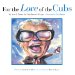 For the Love of the Cubs : An A-to-Z Primer for Cubs Fans of All Ages cover