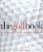 The Golf Book: The Players, The Gear, The Strokes, The Courses, The Championships