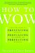 How To Wow : Proven Strategies for Presenting Your Ideas, Persuading Your Audience, and Perfecting Your Image cover