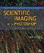 Scientific Imaging With Photoshop : Methods, Measurement, and Output cover